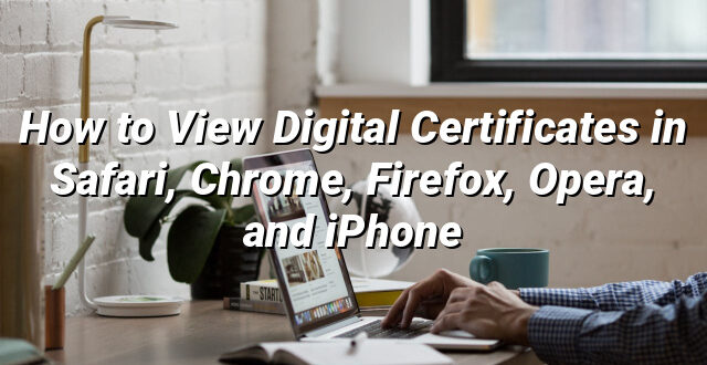 How to View Digital Certificates in Safari, Chrome, Firefox, Opera, and iPhone