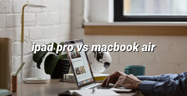 ipad pro vs macbook air