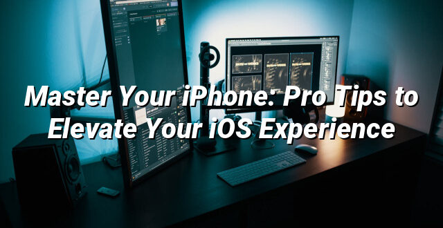 Master Your iPhone: Pro Tips to Elevate Your iOS Experience