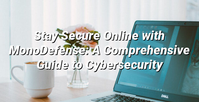 Stay Secure Online with MonoDefense: A Comprehensive Guide to Cybersecurity