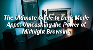 The Ultimate Guide to Dark Mode Apps: Unleashing the Power of Midnight Browsing