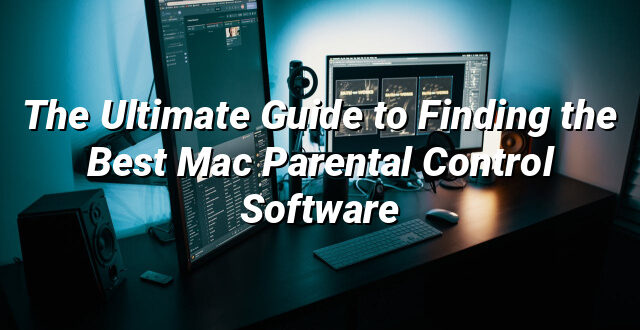 The Ultimate Guide to Finding the Best Mac Parental Control Software