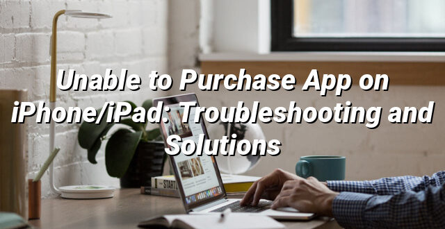 Unable to Purchase App on iPhone/iPad: Troubleshooting and Solutions