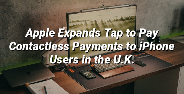 Apple Expands Tap to Pay Contactless Payments to iPhone Users in the U.K.