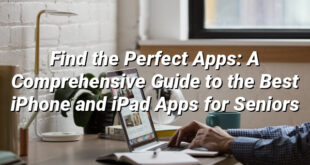 Find the Perfect Apps: A Comprehensive Guide to the Best iPhone and iPad Apps for Seniors