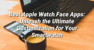 Best Apple Watch Face Apps: Unleash the Ultimate Customization for Your Smartwatch