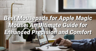 Best Mousepads for Apple Magic Mouse: An Ultimate Guide for Enhanced Precision and Comfort