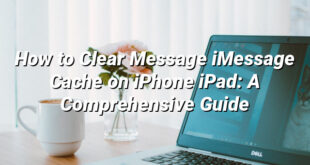 How to Clear Message iMessage Cache on iPhone iPad: A Comprehensive Guide