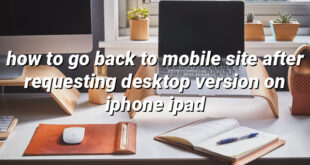 how to go back to mobile site after requesting desktop version on iphone ipad