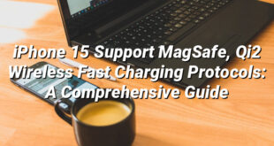 iPhone 15 Support MagSafe, Qi2 Wireless Fast Charging Protocols: A Comprehensive Guide